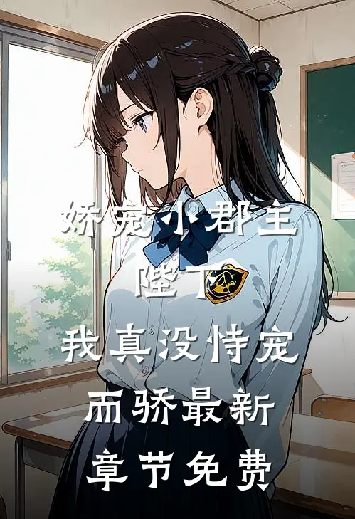 娇宠小郡主陛下,我真没恃宠而骄最新章节免费观看