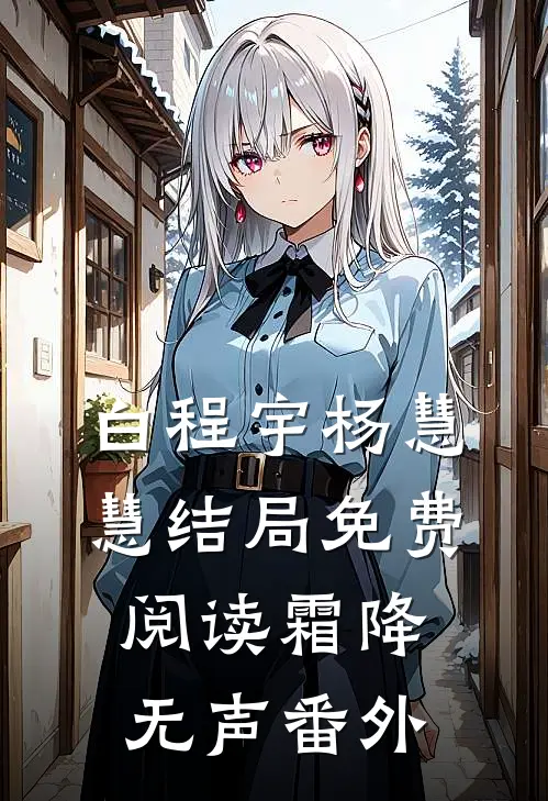 白程宇杨慧慧结局免费阅读霜降无声番外