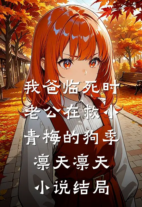 我爸临死时，老公在救小青梅的狗季凛天凛天小说结局