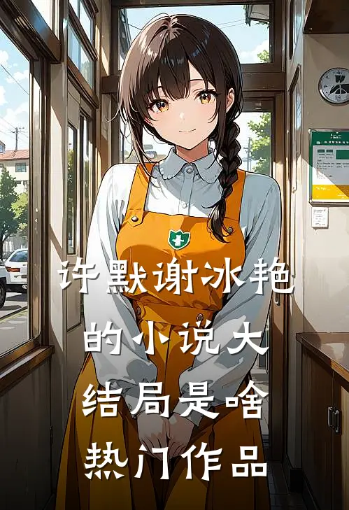 许默谢冰艳的小说大结局是啥热门作品