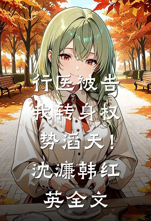 行医被告，我转身权势滔天！沈濂韩红英全文