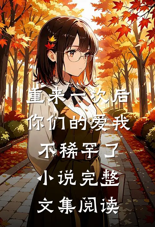 重来一次后,你们的爱我不稀罕了小说完整文集阅读