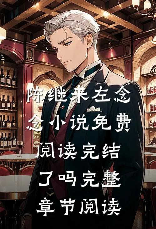 陈继来左念念小说免费阅读完结了吗完整章节阅读