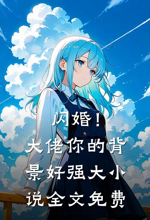 闪婚!大佬你的背景好强大全文免费