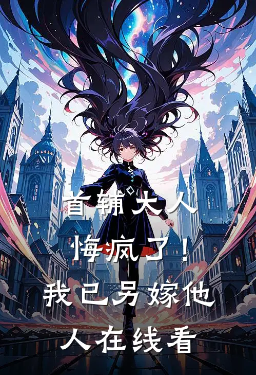 首辅大人悔疯了！我已另嫁他人在线看