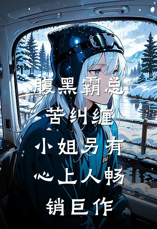 腹黑霸总苦纠缠，小姐另有心上人畅销巨作