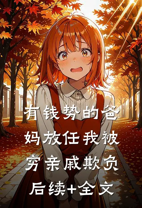 有钱势的爸妈放任我被穷亲戚欺负后续+全文