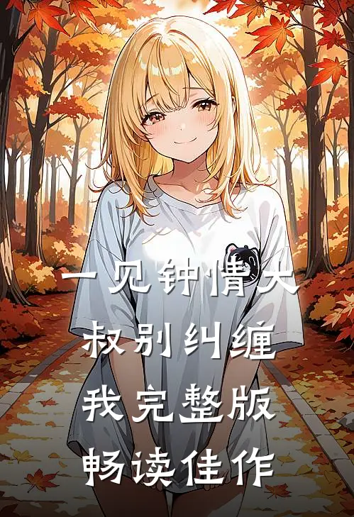 一见钟情大叔别纠缠我完整版畅读佳作