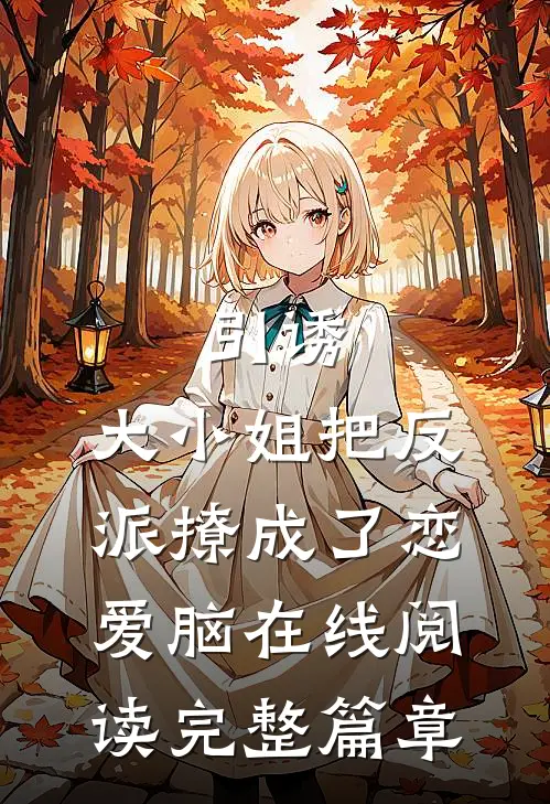 引诱:大小姐把反派撩成了恋爱脑在线阅读完整篇章