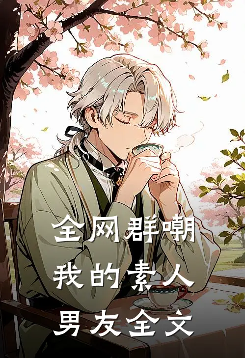 全网群嘲我的素人男友全文