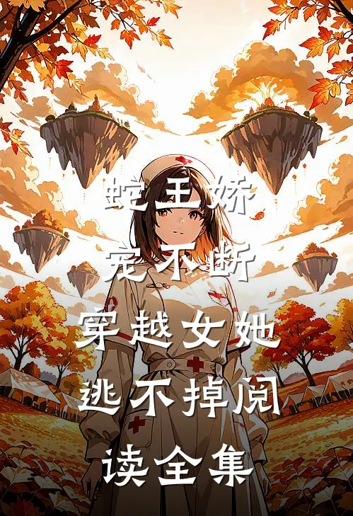蛇王娇宠不断,穿越女她逃不掉阅读全集