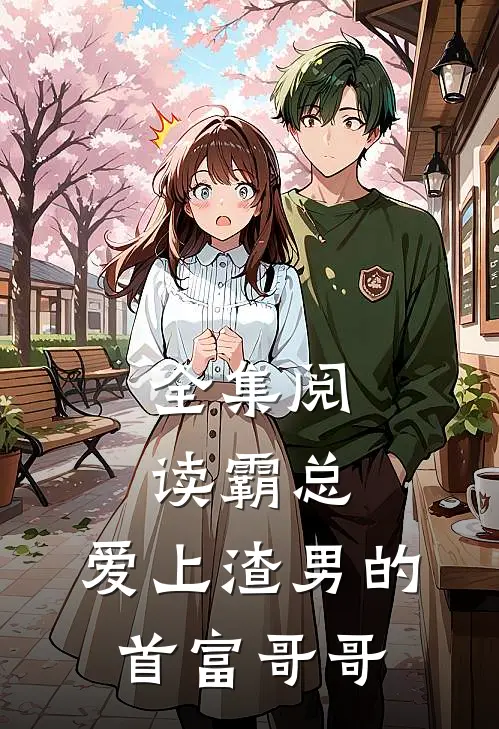 全集阅读霸总：爱上渣男的首富哥哥