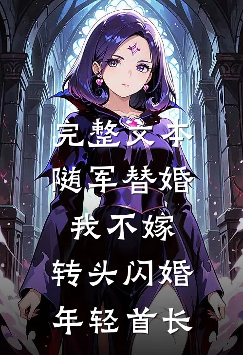 完整文本随军替婚我不嫁，转头闪婚年轻首长