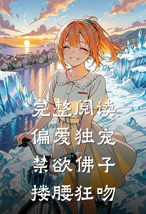 完整阅读偏爱独宠，禁欲佛子搂腰狂吻
