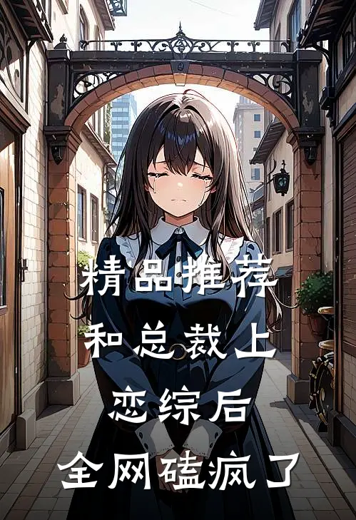 精品推荐和总裁上恋综后，全网磕疯了