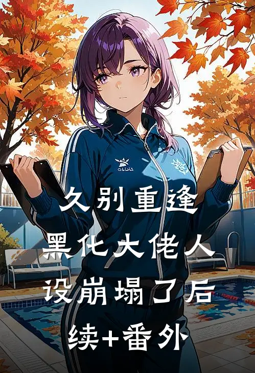 久别重逢：黑化大佬人设崩塌了后续+番外