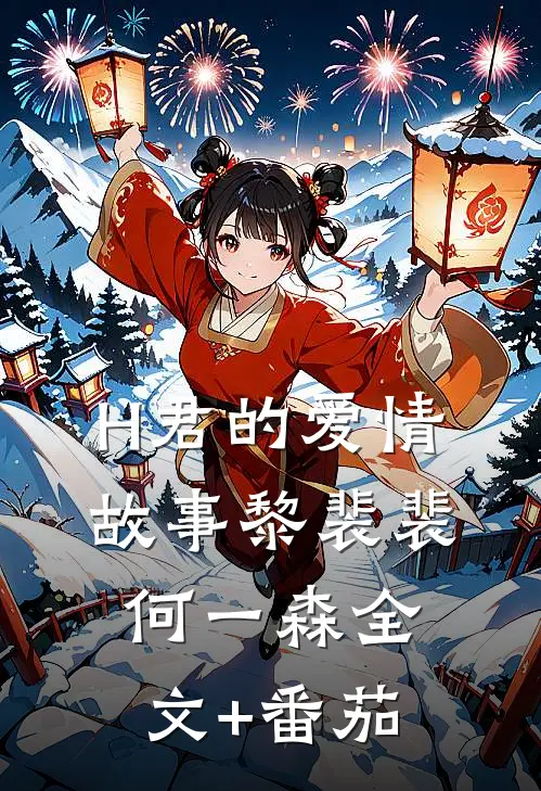 H君的爱情故事黎裴裴何一森全文+番茄