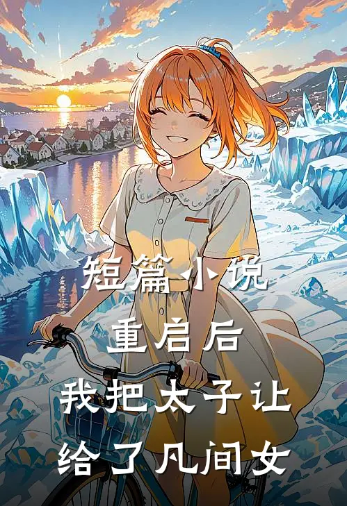 短篇小说重启后，我把太子让给了凡间女