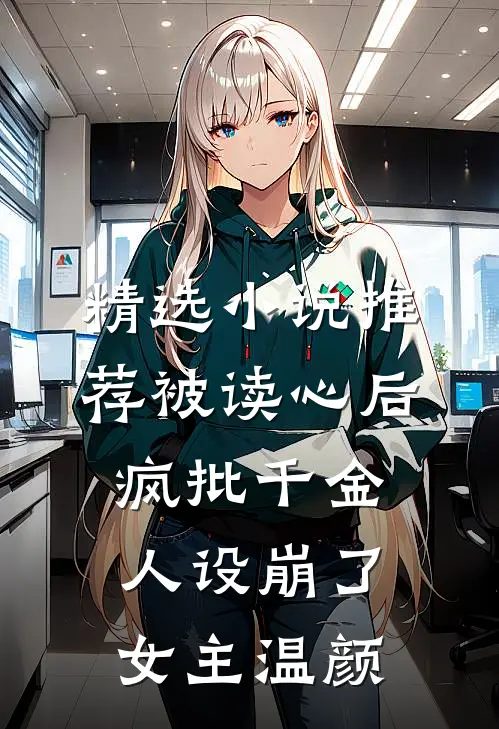精选小说推荐被读心后疯批千金人设崩了女主温颜