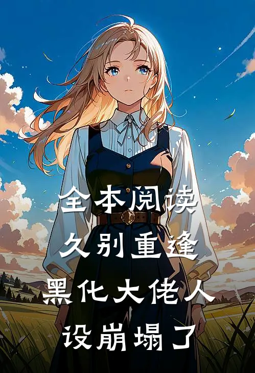 全本阅读久别重逢：黑化大佬人设崩塌了