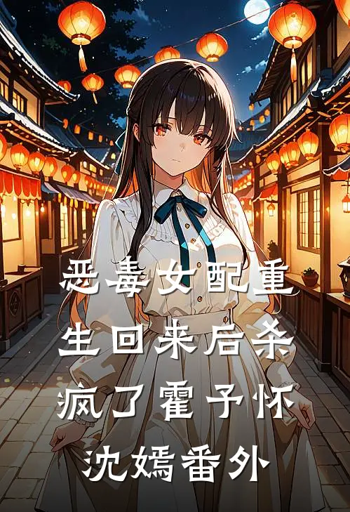 恶毒女配重生回来后杀疯了霍予怀沈嫣 番外