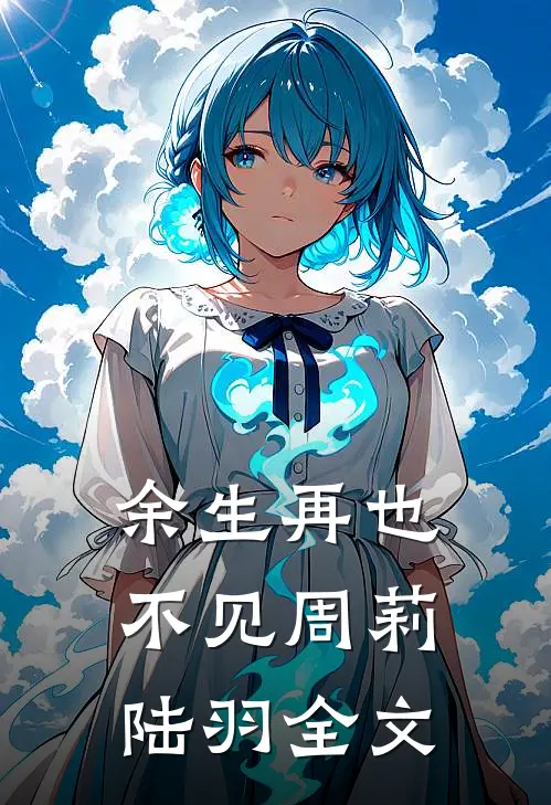 余生再也不见周莉陆羽全文