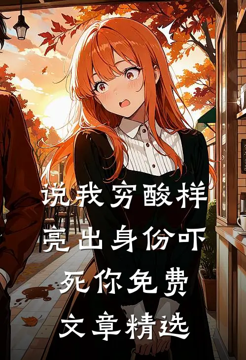 说我穷酸样亮出身份吓死你免费文章精选