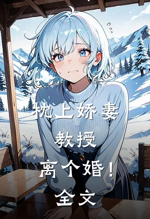 枕上娇妻教授,离个婚!全文免费