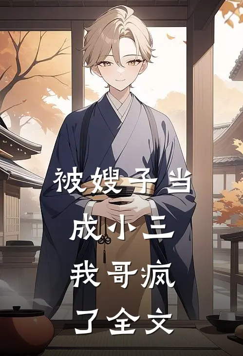 被嫂子当成小三,我哥疯了全文在线阅读
