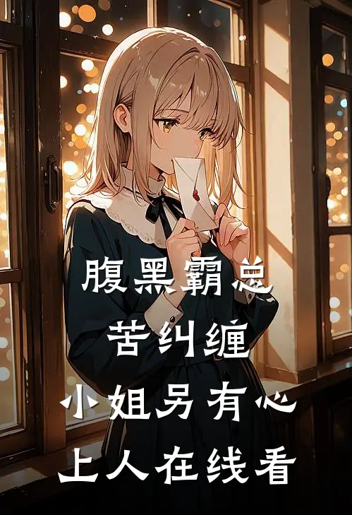 腹黑霸总苦纠缠，小姐另有心上人在线看