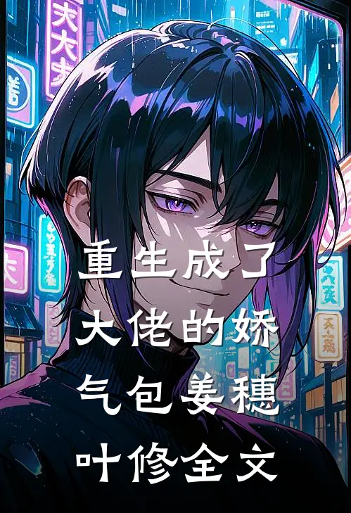 重生成了大佬的娇气包姜穗叶修全文