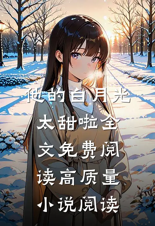 他的白月光太甜啦全文免费阅读高质量小说阅读