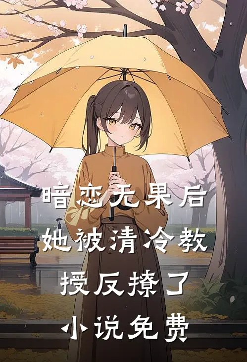 暗恋无果后，她被清冷教授反撩了小说免费