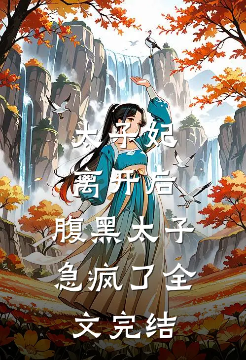 太子妃离开后，腹黑太子急疯了全文完结