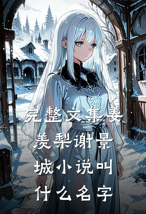 完整文集姜羡梨谢景城小说叫什么名字