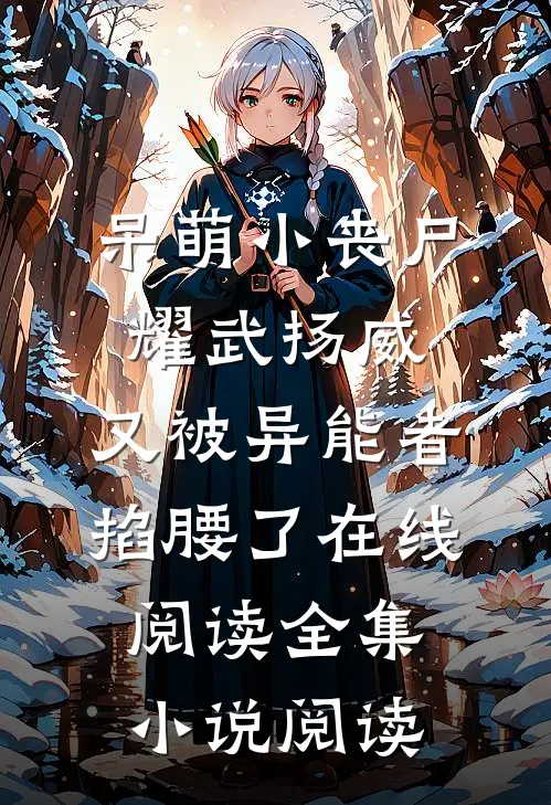 呆萌小丧尸耀武扬威,又被异能者掐腰了在线阅读全集小说阅读