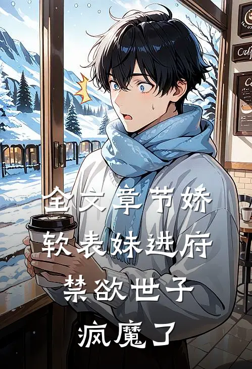 全文章节娇软表妹进府：禁欲世子疯魔了
