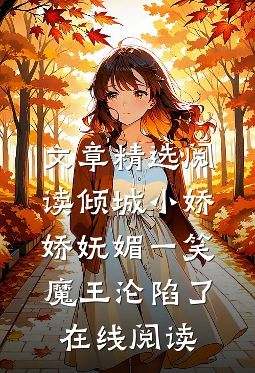 文章精选阅读倾城小娇娇妩媚一笑魔王沦陷了在线阅读