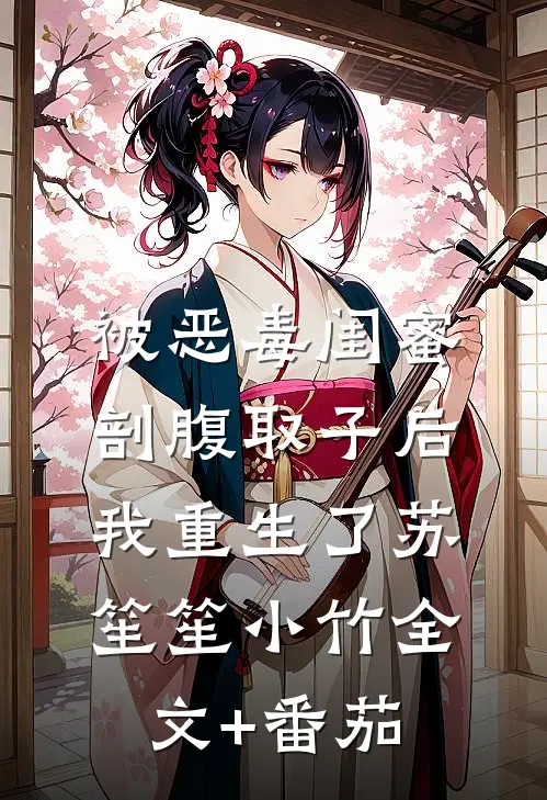 被恶毒闺蜜剖腹取子后，我重生了苏笙笙小竹全文+番茄