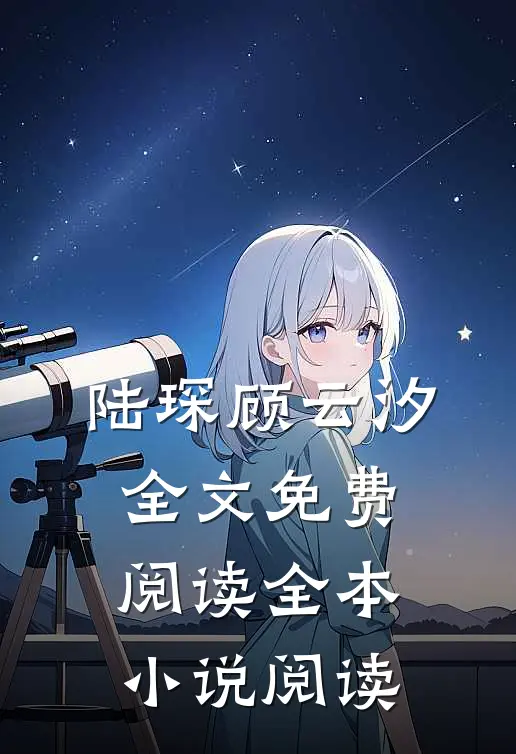 陆琛顾云汐全文免费阅读全本小说阅读