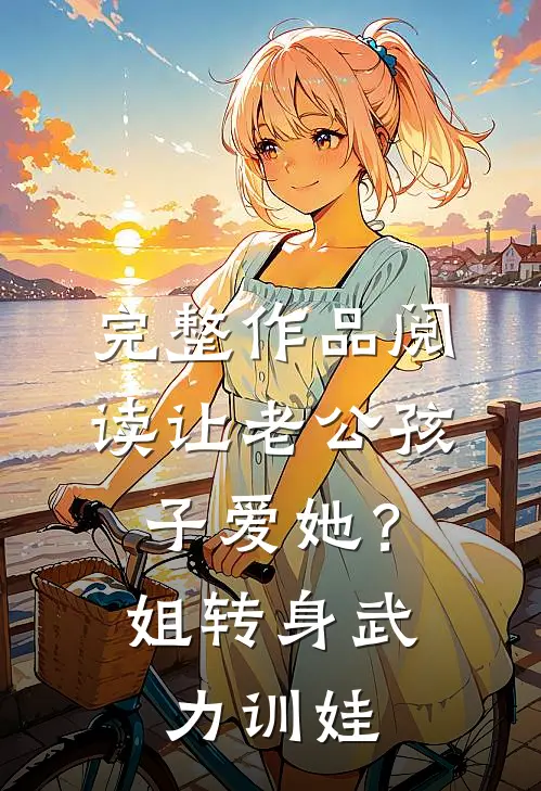 完整作品阅读让老公孩子爱她？姐转身武力训娃