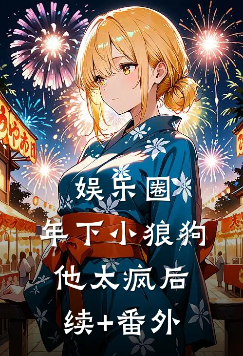 娱乐圈：年下小狼狗他太疯后续+番外