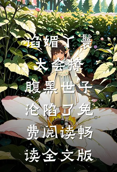 谄媚丫鬟太会撩,腹黑世子沦陷了免费阅读畅读全文版