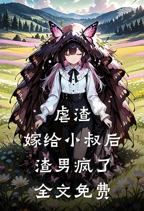 虐渣嫁给小叔后,渣男疯了全文免费