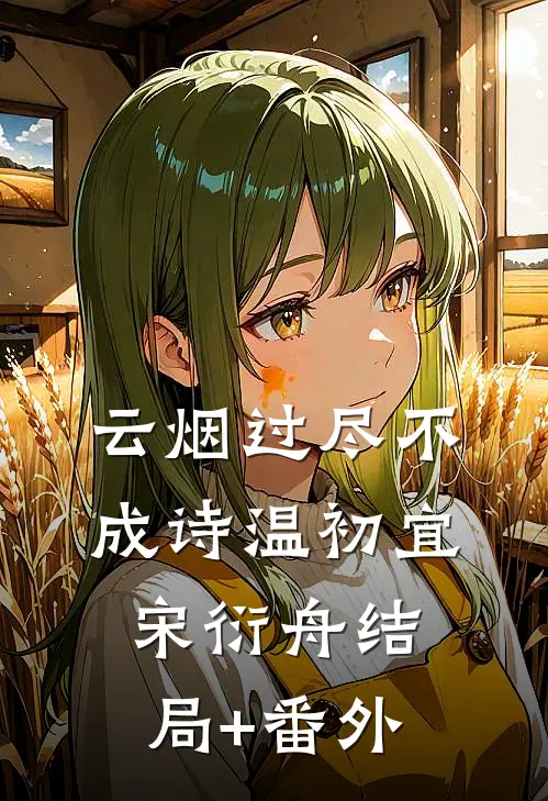 云烟过尽不成诗温初宜宋衍舟结局+番外