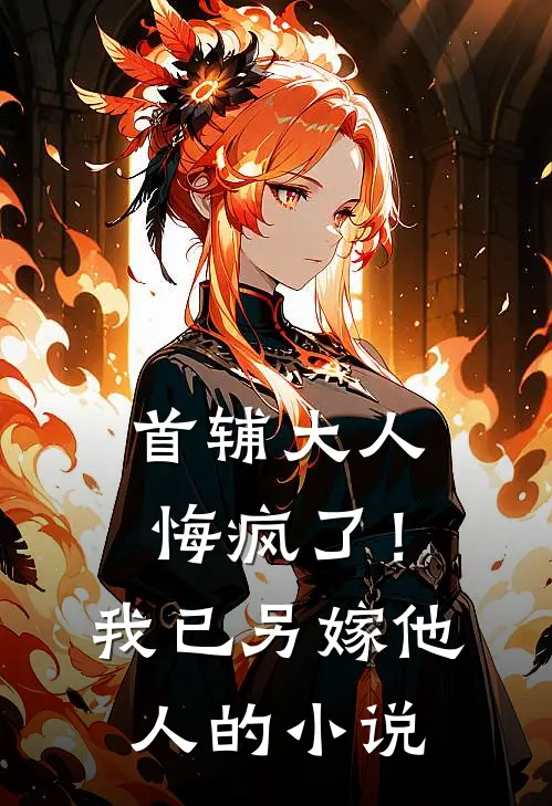 首辅大人悔疯了！我已另嫁他人的小说