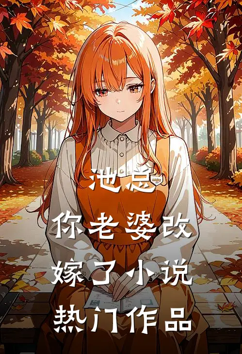 池总,你老婆改嫁了小说热门作品