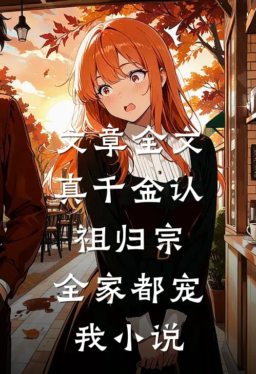 文章全文真千金认祖归宗,全家都宠我小说