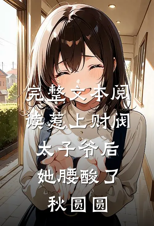 完整文本阅读惹上财阀太子爷后,她腰酸了秋圆圆