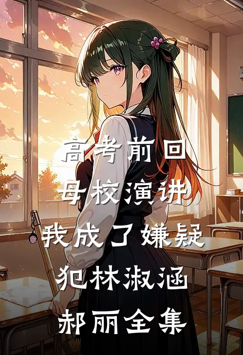 高考前回母校演讲，我成了嫌疑犯林淑涵郝丽全集